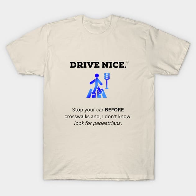 Drive Nice, look for pedestrians T-Shirt by TraciJ